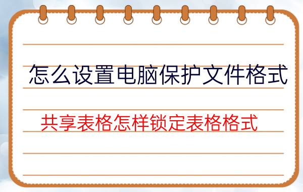 怎么设置电脑保护文件格式 共享表格怎样锁定表格格式？